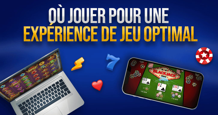 ou jouer pour une experience de jeu optimal